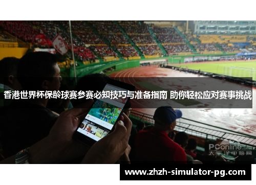 香港世界杯保龄球赛参赛必知技巧与准备指南 助你轻松应对赛事挑战