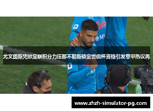 尤文图斯凭欧足联积分力压那不勒斯锁定世俱杯资格引发意甲热议再